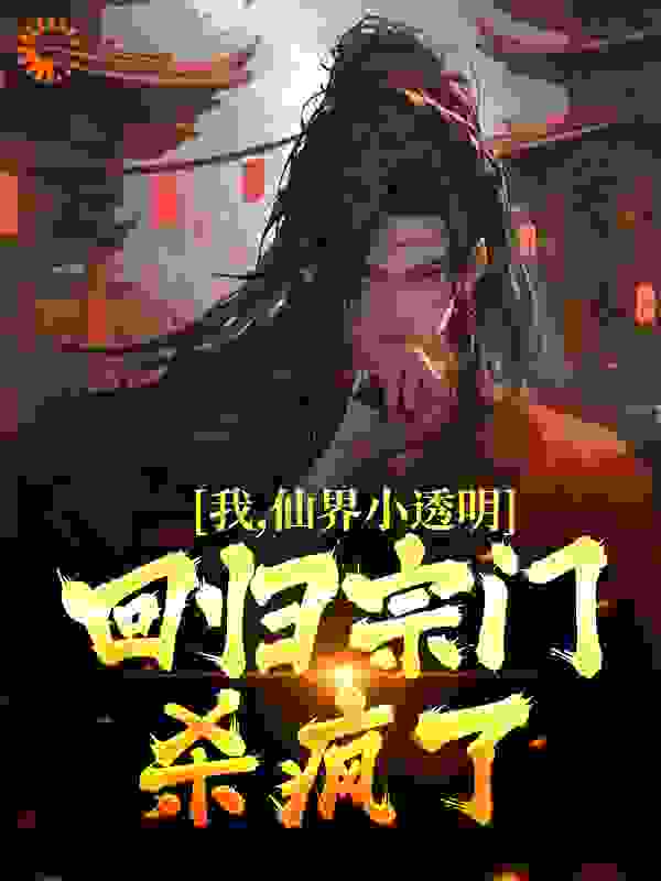 我，仙界小透明，回归宗门杀疯了_赵观山林超林紫月王林_雷无涯_免费阅读