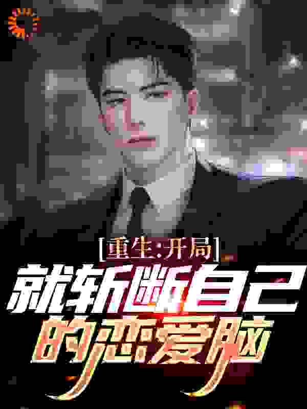 推荐小说_重生：开局就斩断自己的恋爱脑_小鱼超人_罗明江愉心李华