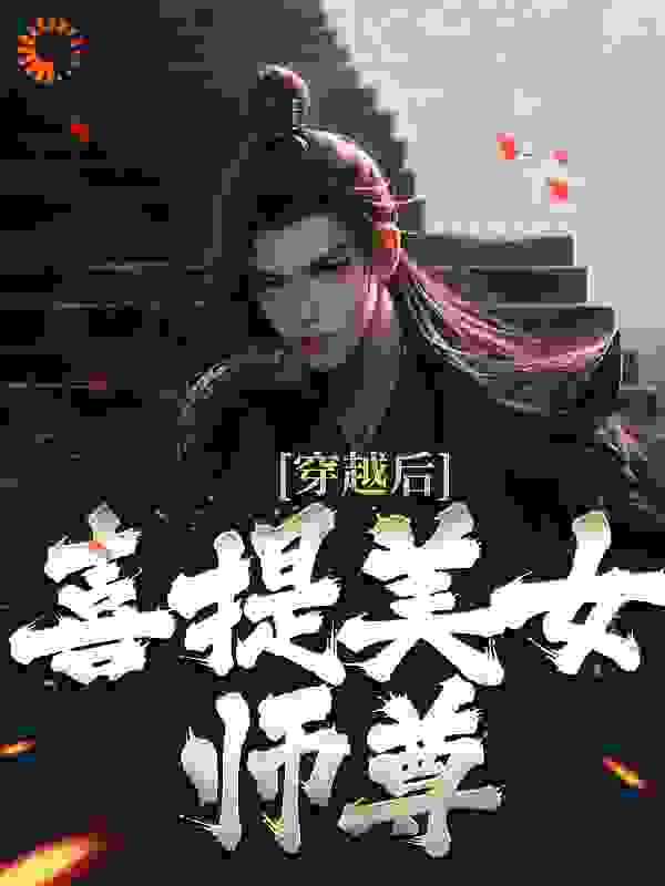 最新《穿越后，喜提美女师尊》小说_(主角是洛白慕容雪刘文霸洛天)穿越后，喜提美女师尊全文阅读