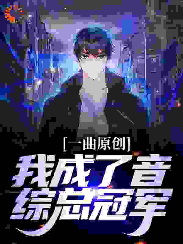 爆火小说《一曲原创，我成了音综总冠军》小说_(主角是苏铭爽)一曲原创，我成了音综总冠军全本小说