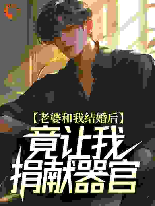 畅销佳作_老婆和我结婚后，竟让我捐献器官_黑夜听风_方可方雪苏冰方大海