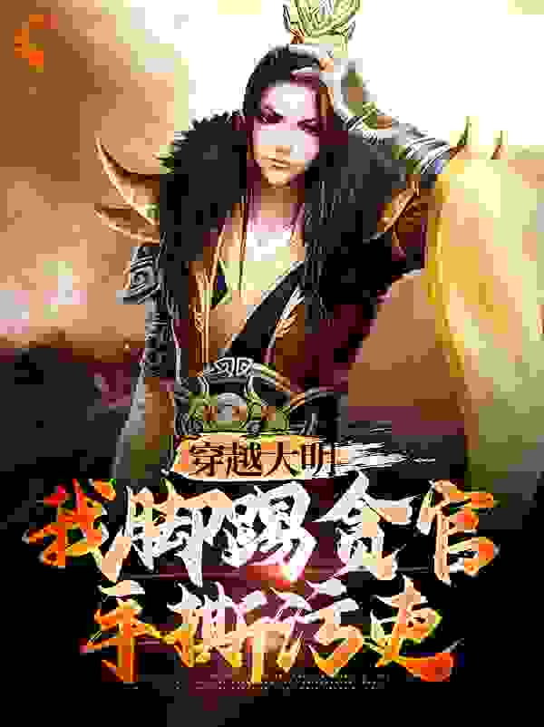 穿越大明：我脚踢贪官手撕污吏_朱元璋林牧刘伯温朱标_习惯发呆_连载中