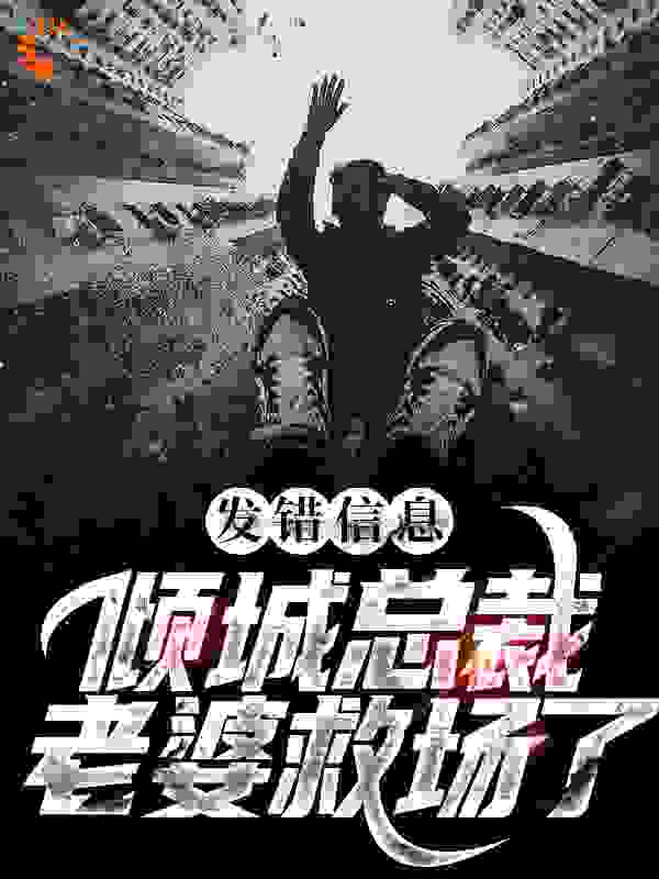全文免费《发错信息，倾城总裁老婆救场了》小说_(主角是顾逸楚一宁王全刘飞)发错信息，倾城总裁老婆救场了免费小说