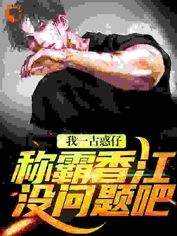 全文免费我一古惑仔，称霸香江没问题吧_我一古惑仔，称霸香江没问题吧(张浩大飞鸡脚黑阿东)免费小说
