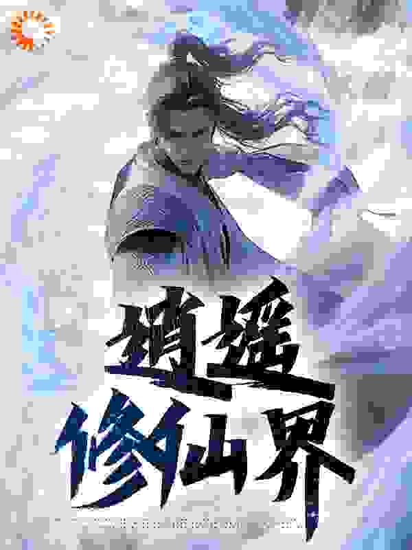 无广告小说逍遥修仙界_逍遥修仙界(苏画张芸)小说全本