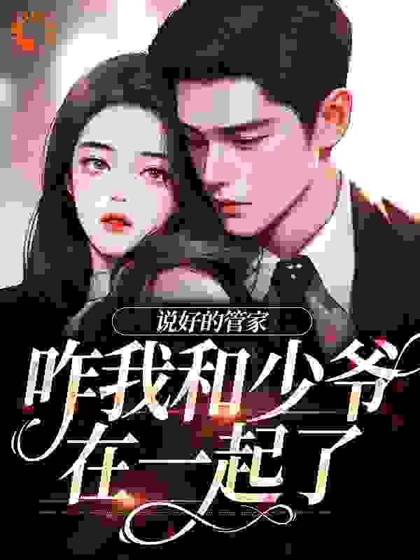 精品推荐《说好的管家，咋我和少爷在一起了》小说_(主角是龙太太姜太太龙傲天姜青青)说好的管家，咋我和少爷在一起了全本小说