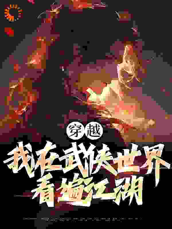 穿越：我在武侠世界看遍江湖_维周公_李惊蝉阿青妇人_完本精品