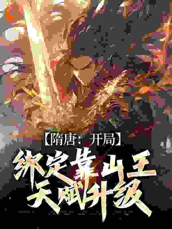 大结局隋唐：开局绑定靠山王，天赋升级_隋唐：开局绑定靠山王，天赋升级(杨坚杨广杨丹梦瑶)最新小说