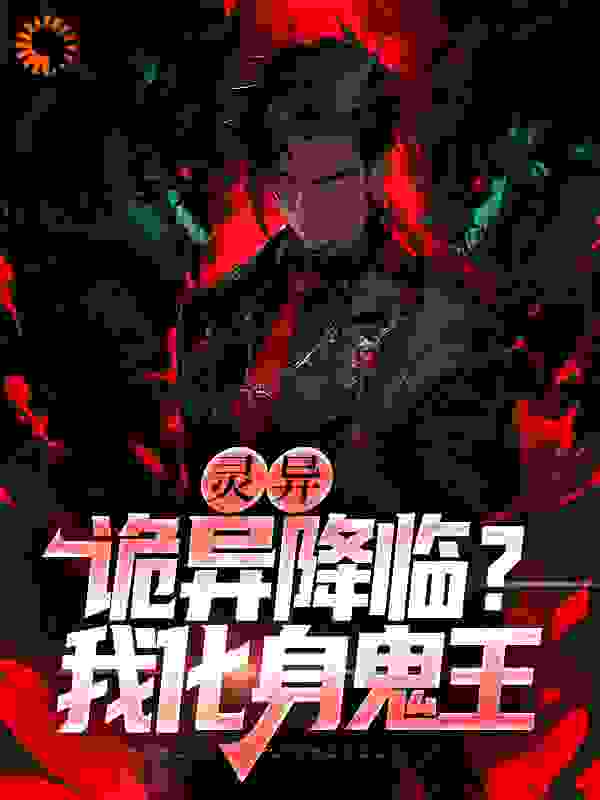 最新小说灵异：诡异降临？我化身鬼王_灵异：诡异降临？我化身鬼王(林峰李凯王雪)小说最新章节