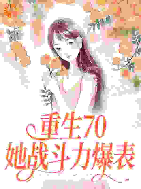 抖音热门《重生70：她战斗力爆表》小说_(主角是沈幼宁李老婆子谢远舟王德发)重生70：她战斗力爆表最新免费