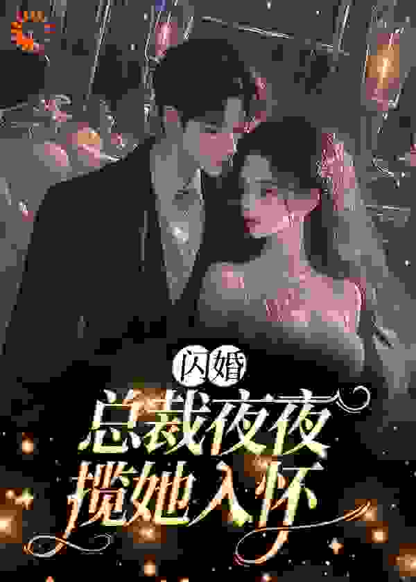 必看小说《闪婚：总裁夜夜揽她入怀》小说_(主角是姜薇顾墨辰贺迟宋烟)闪婚：总裁夜夜揽她入怀全本免费阅读