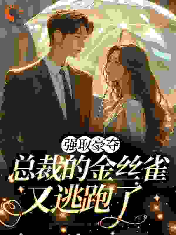 精品推荐强取豪夺：总裁的金丝雀又逃跑了霍绾陆凛_强取豪夺：总裁的金丝雀又逃跑了(霍绾陆凛)全本章节阅读