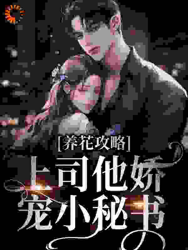 推荐养花攻略：上司他娇宠小秘书_养花攻略：上司他娇宠小秘书(凃婳沈斯言林屿乔蕊)全文阅读