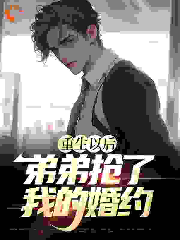 全本小说《重生以后，弟弟抢了我的婚约》小说_(主角是蒋辰林秋月蒋天浩蒋国栋)重生以后，弟弟抢了我的婚约免费全本阅读