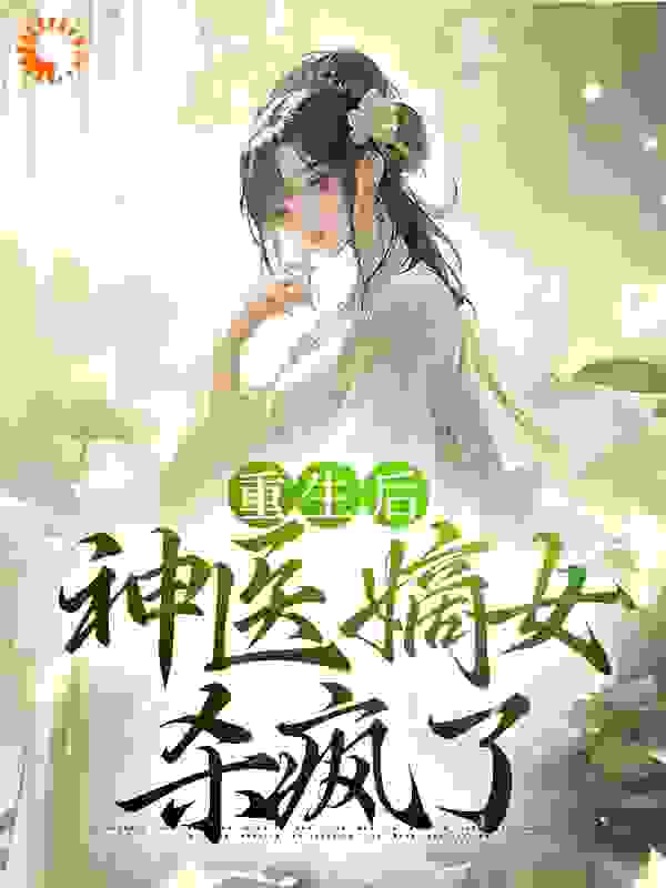 最近很火的小说重生后，神医嫡女杀疯了沈园香薛软软慕容洵_重生后，神医嫡女杀疯了(沈园香薛软软慕容洵)全本章节阅读