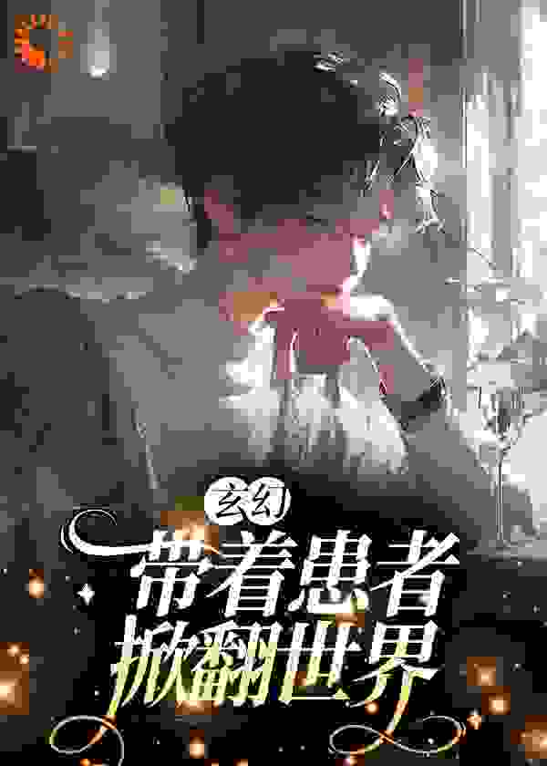 全本小说《玄幻：带着患者，掀翻世界》小说_(主角是苑碧落刘乐李柔甲苑天兵)玄幻：带着患者，掀翻世界小说全本章节