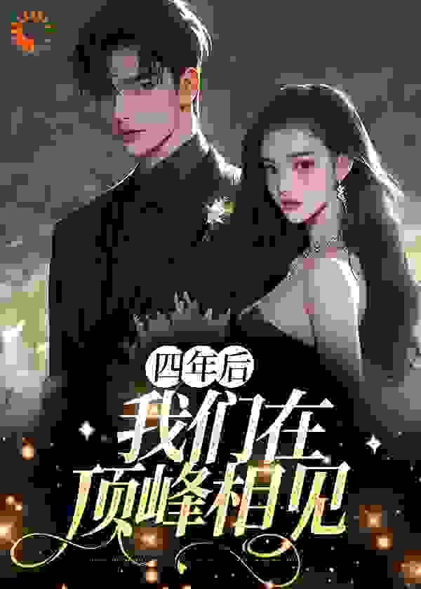 四年后，我们在顶峰相见_酒殇鱼儿_沈乐熙江槿禾裴璟玄云奕茗_完整版