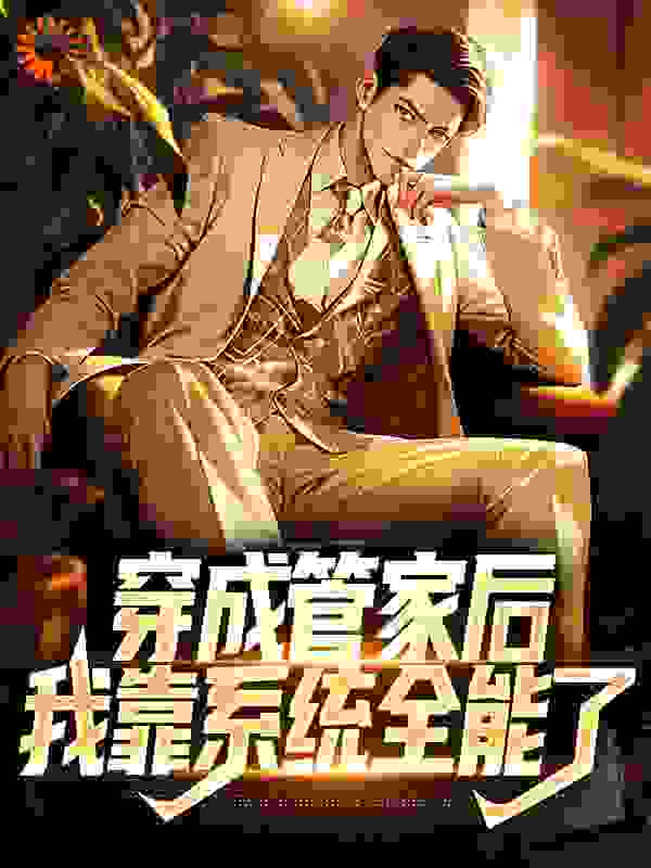 穿成管家后，我靠系统全能了_喜欢咸菜的鱼_君傅林木苏白白柳青_人气小说