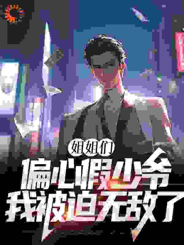 精品推荐姐姐们偏心假少爷，我被迫无敌了_姐姐们偏心假少爷，我被迫无敌了(苏卓苏挽歌苏隆)免费全本阅读