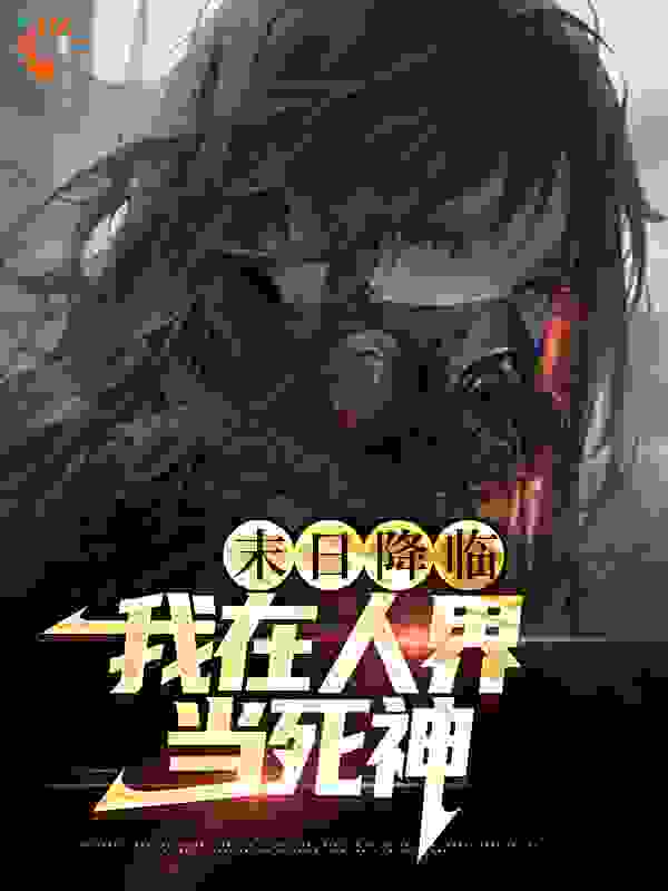 全本小说_末世降临：我在人界当死神_与风种_科幻末世,系统,重生,末世,求生,末日求生
