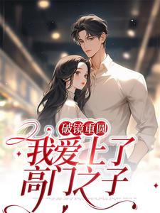 全本小说破镜重圆：我爱上了高门之子黎嫚黎玉芬宋家宋老夫人_破镜重圆：我爱上了高门之子(黎嫚黎玉芬宋家宋老夫人)小说全文免费阅读