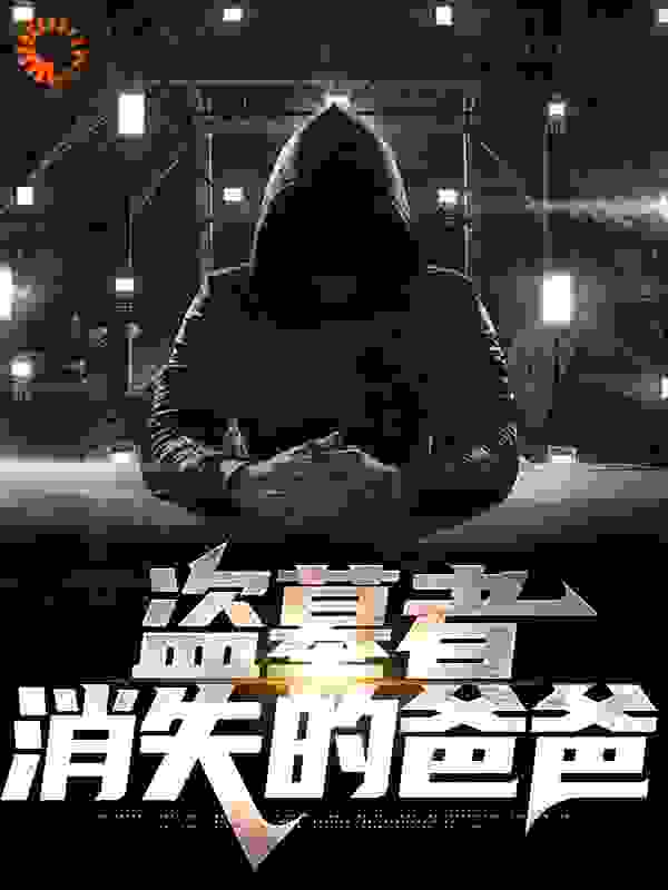 无广告小说《盗墓者：消失的爸爸》小说_(主角是李家爷爷我爸我妈)盗墓者：消失的爸爸小说全本章节