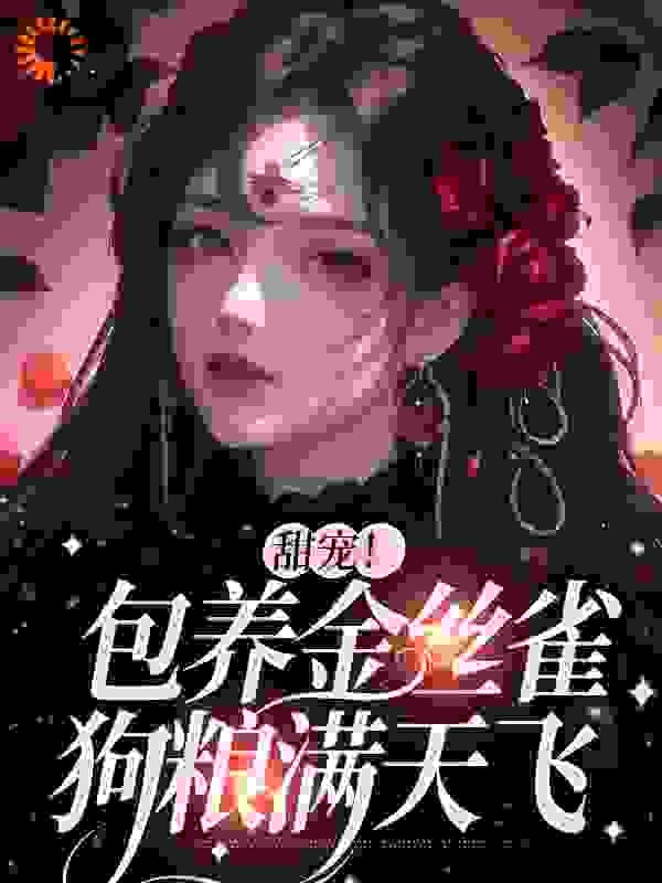 爆火小说《甜宠！包养金丝雀，狗粮满天飞》小说_(主角是萧舒婉于清欢陈耀阳倩倩)甜宠！包养金丝雀，狗粮满天飞最新免费