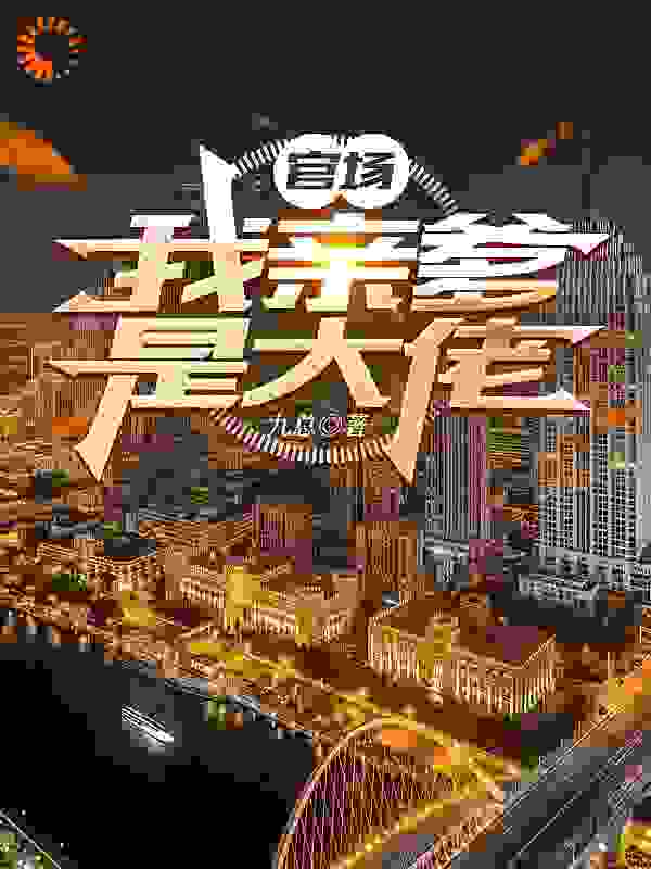 全本小说_人在官场，开局校花被人抢走了_九总_都市日常,都市,穿越,单女主,大佬,1v1,无后宫