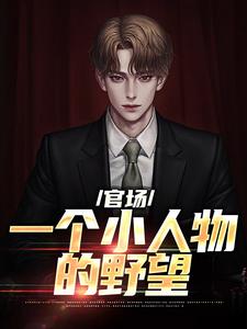 最新小说官场：一个小人物的野望杜玉峰黎军何思诚吴若兰_官场：一个小人物的野望(杜玉峰黎军何思诚吴若兰)最新免费
