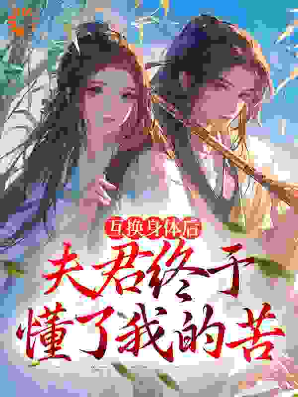 爆火小说身体互换后，将军跪着追我千万里江星烟霍辞辛追小丫_身体互换后，将军跪着追我千万里(江星烟霍辞辛追小丫)免费全本阅读