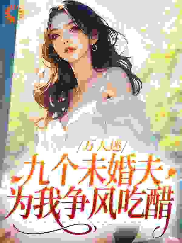 全本《万人迷：九个未婚夫为我争风吃醋》小说_(主角是祁霖刘淼苏冰冰刘师父)万人迷：九个未婚夫为我争风吃醋免费阅读