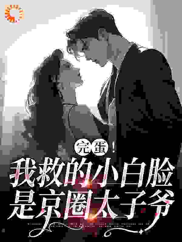 热门小说《完蛋！我救的小白脸是京圈太子爷》小说_(主角是沈听晚吴晨徐春华)完蛋！我救的小白脸是京圈太子爷小说最新章节