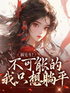 大结局搞宅斗？不可能的，我只想躺平阮清欢鹤安柳月如江明_搞宅斗？不可能的，我只想躺平(阮清欢鹤安柳月如江明)小说全文免费阅读