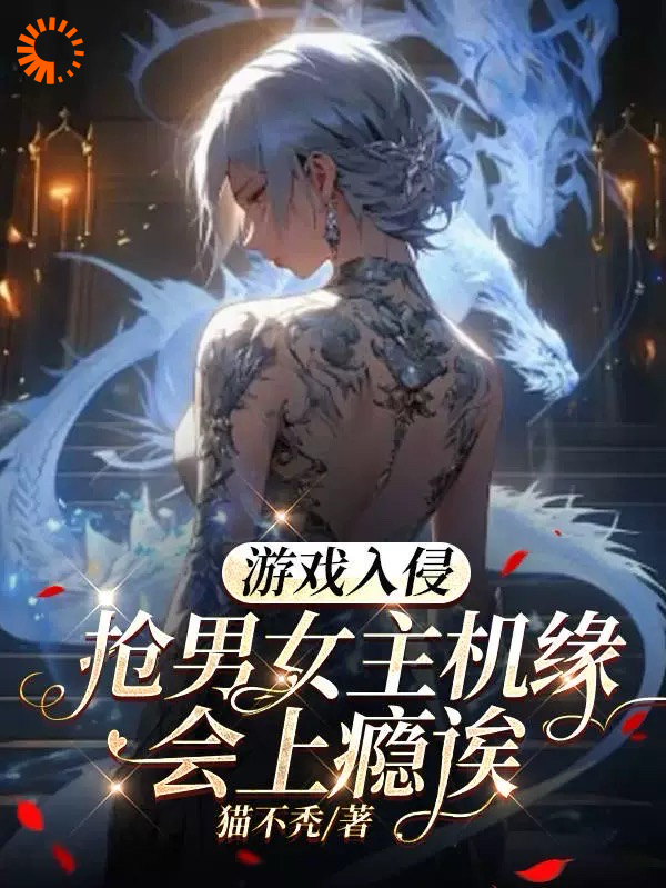 精选小说游戏入侵：抢男女主机缘会上瘾诶_游戏入侵：抢男女主机缘会上瘾诶(虞寻歌虞寻欢柳争流虞清山)免费小说