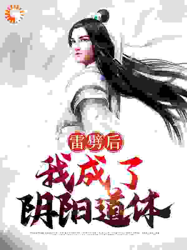 精品推荐雷劈后，我成了阴阳道体_雷劈后，我成了阴阳道体(陈疃陈奏张山峰余斗)最新免费