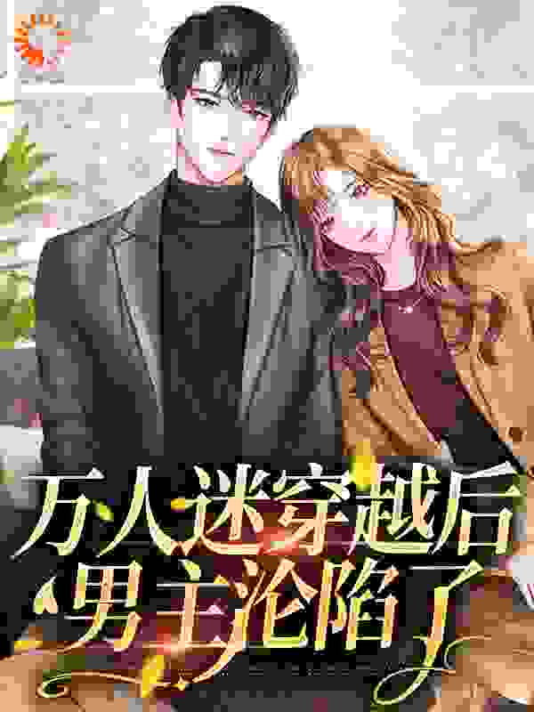 总裁豪门_万人迷穿越后，男主沦陷了_锦鲤麻了_阮观南方朔温棋付书漫