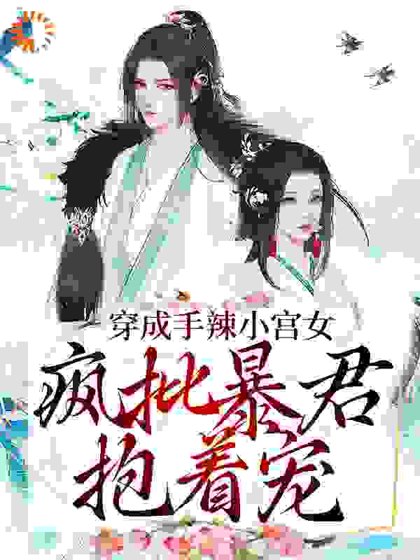 最新小说穿成手辣小宫女，疯批暴君抱着宠_穿成手辣小宫女，疯批暴君抱着宠(叶凤梧窈娘墨九渊)免费阅读