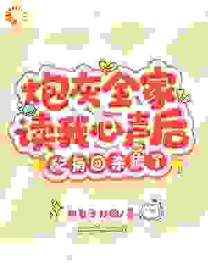 最新小说《炮灰全家读我心声后，配角团杀疯了》小说_(主角是南衣姜诗琪端木景春华)炮灰全家读我心声后，配角团杀疯了小说无弹窗