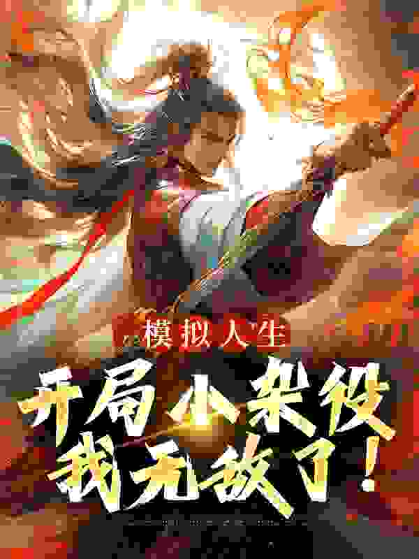 全文免费模拟人生：开局小杂役，我无敌了！_模拟人生：开局小杂役，我无敌了！(燕立伏盈盈陆苑杰王小琴)最新免费