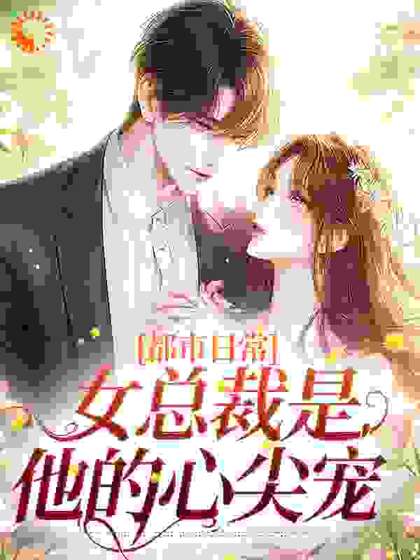 必看小说都市日常：女总裁是他的心尖宠_都市日常：女总裁是他的心尖宠(姜辞旧宁依冉林玉周泽)小说全本
