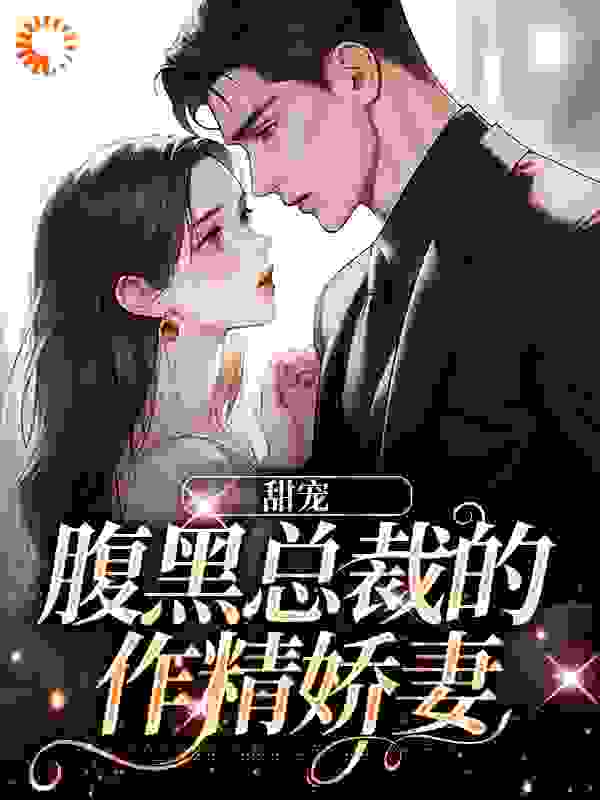 甜宠：腹黑总裁的作精娇妻_澜归_薄衍安舒薄老爷子宋天宇_全文阅读