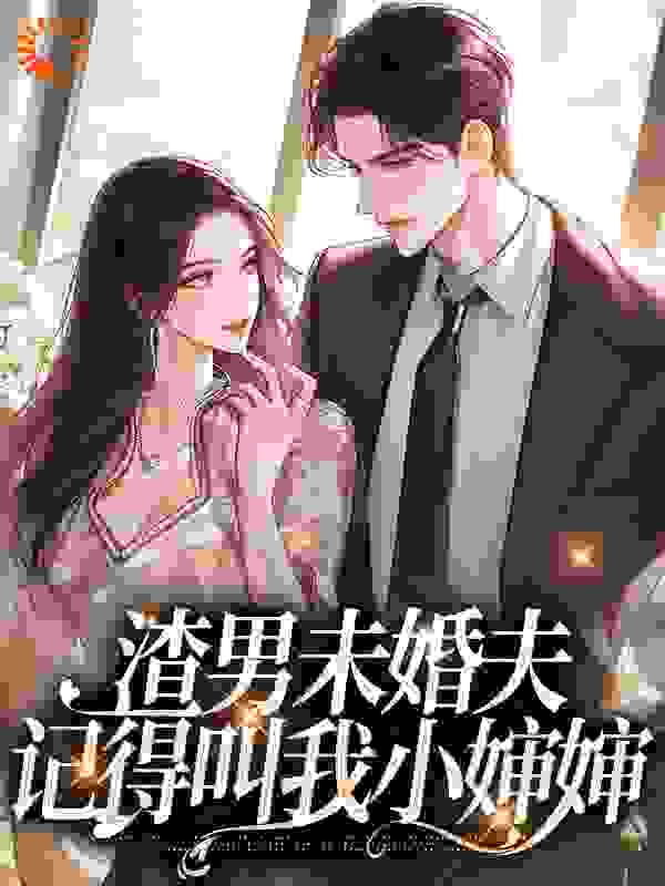 全文小说渣男未婚夫，记得叫我小婶婶_渣男未婚夫，记得叫我小婶婶(虞歆傅知行余依蕾傅庭骁)全本免费阅读