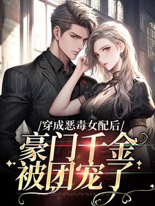 穿成恶毒女配后，豪门千金被团宠了姜烟封煜寒唐婉婉陆泽宇小说免费阅读全文_穿成恶毒女配后，豪门千金被团宠了最新全本小说