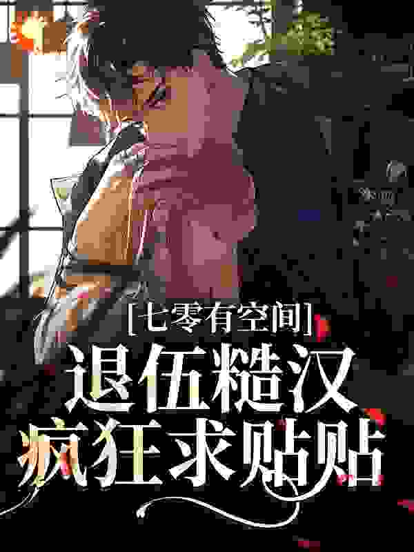 在线阅读七零有空间：退伍糙汉疯狂求贴贴肖宝儿何萌萌爷爷刚子_七零有空间：退伍糙汉疯狂求贴贴(肖宝儿何萌萌爷爷刚子)小说无弹窗