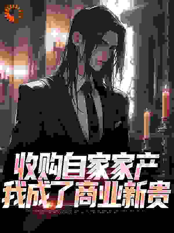 最新章节收购自家家产，我成了商业新贵_收购自家家产，我成了商业新贵(叶沐叶霖叶岚苏洛瑾)小说全本章节