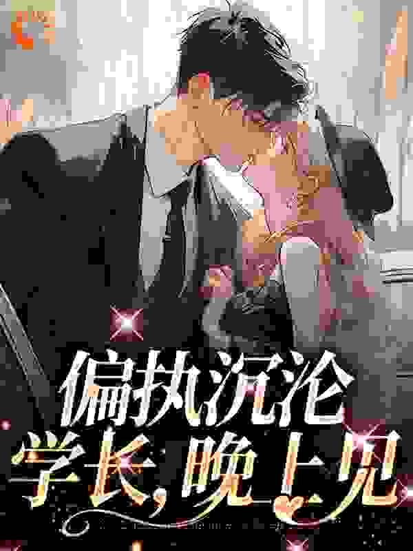 必看小说《偏执沉沦：学长，晚上见》小说_(主角是邹言姜海吟)偏执沉沦：学长，晚上见小说无弹窗