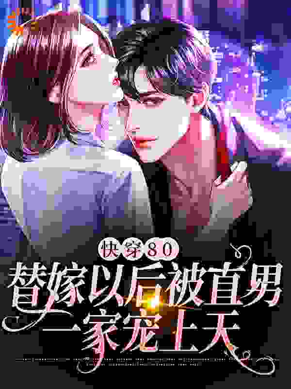 最新章节《快穿80：替嫁以后被直男一家宠上天》小说_(主角是宋枝宋文山傅言辞王春华)快穿80：替嫁以后被直男一家宠上天免费阅读