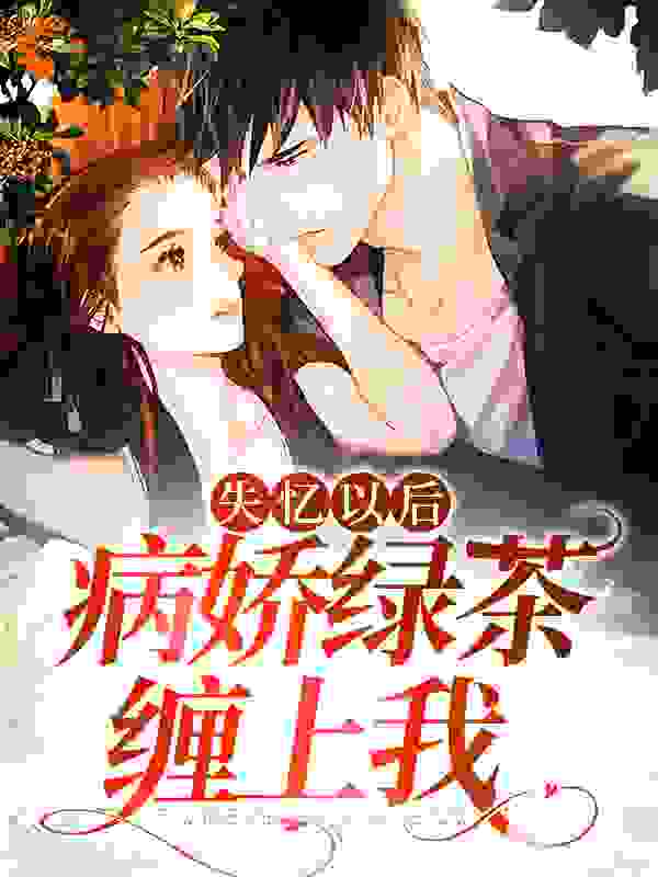 最新章节失忆以后，病娇绿茶缠上我_失忆以后，病娇绿茶缠上我(徐随意徐念祈)小说免费阅读