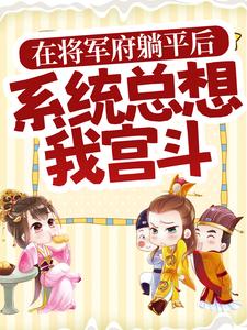 大结局《在将军府躺平后，系统总想我宫斗》小说_(主角是顾瑾汐谢云瑶顾明哲顾思柔)在将军府躺平后，系统总想我宫斗小说全文免费阅读