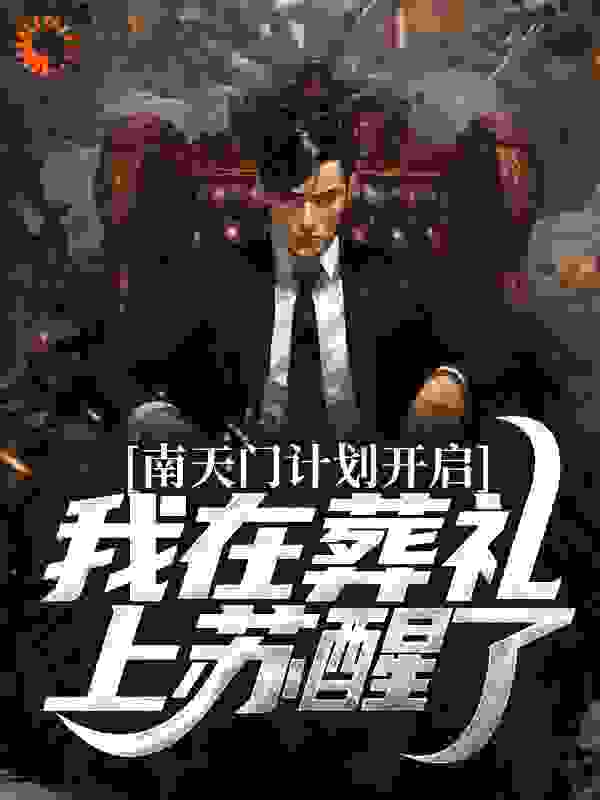 精品推荐《南天门计划开启，我在葬礼上苏醒了》小说_(主角是苏白沈幼楚罗文)南天门计划开启，我在葬礼上苏醒了小说全本